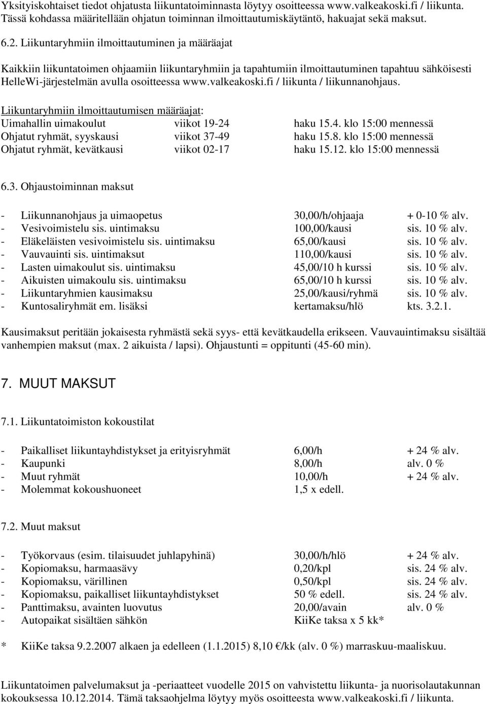 valkeakoski.fi / liikunta / liikunnanohjaus. Liikuntaryhmiin ilmoittautumisen määräajat: Uimahallin uimakoulut viikot 19-24 haku 15.4. klo 15:00 mennessä Ohjatut ryhmät, syyskausi viikot 37-49 haku 15.