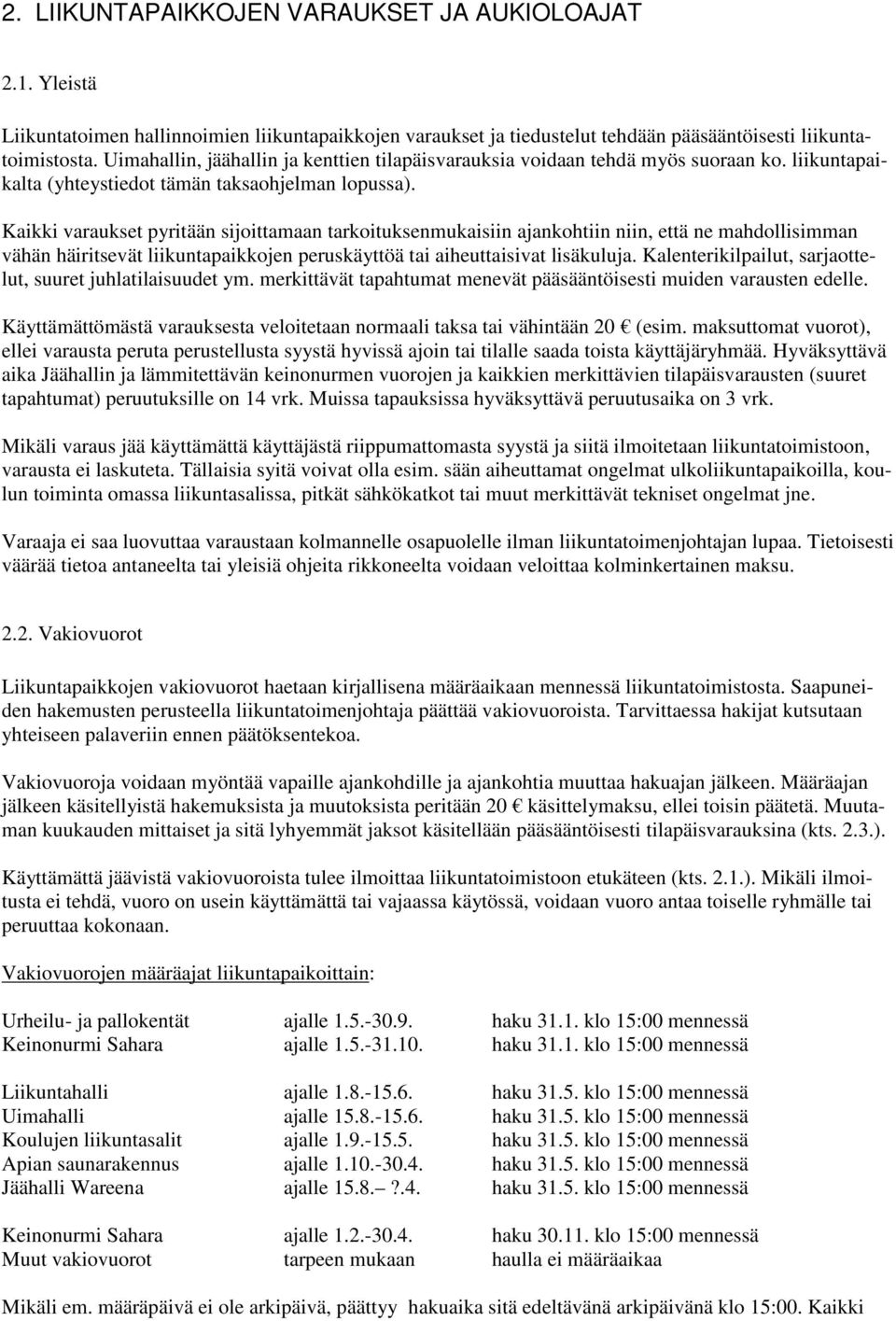 Kaikki varaukset pyritään sijoittamaan tarkoituksenmukaisiin ajankohtiin niin, että ne mahdollisimman vähän häiritsevät liikuntapaikkojen peruskäyttöä tai aiheuttaisivat lisäkuluja.