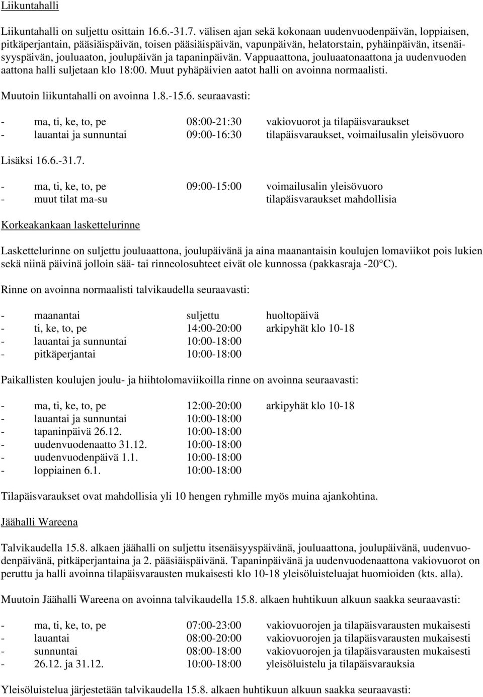 ja tapaninpäivän. Vappuaattona, jouluaatonaattona ja uudenvuoden aattona halli suljetaan klo 18:00. Muut pyhäpäivien aatot halli on avoinna normaalisti. Muutoin liikuntahalli on avoinna 1.8.-15.6.