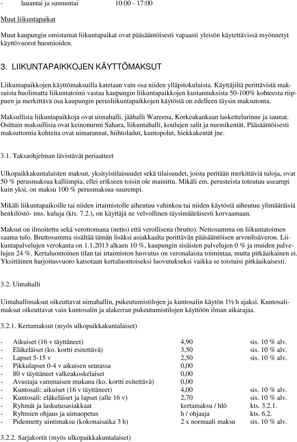 Käyttäjiltä perittävistä maksuista huolimatta liikuntatoimi vastaa kaupungin liikuntapaikkojen kustannuksista 50-100% kohteesta riippuen ja merkittävä osa kaupungin perusliikuntapaikkojen käytöstä on