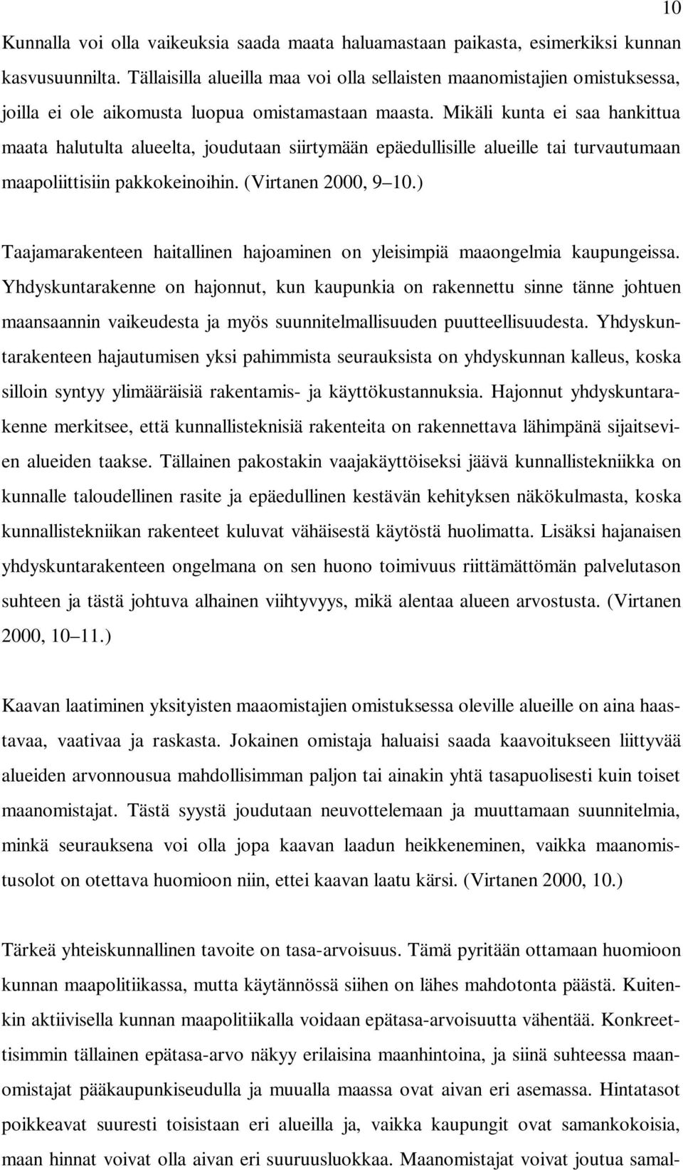 Mikäli kunta ei saa hankittua maata halutulta alueelta, joudutaan siirtymään epäedullisille alueille tai turvautumaan maapoliittisiin pakkokeinoihin. (Virtanen 2000, 9 10.