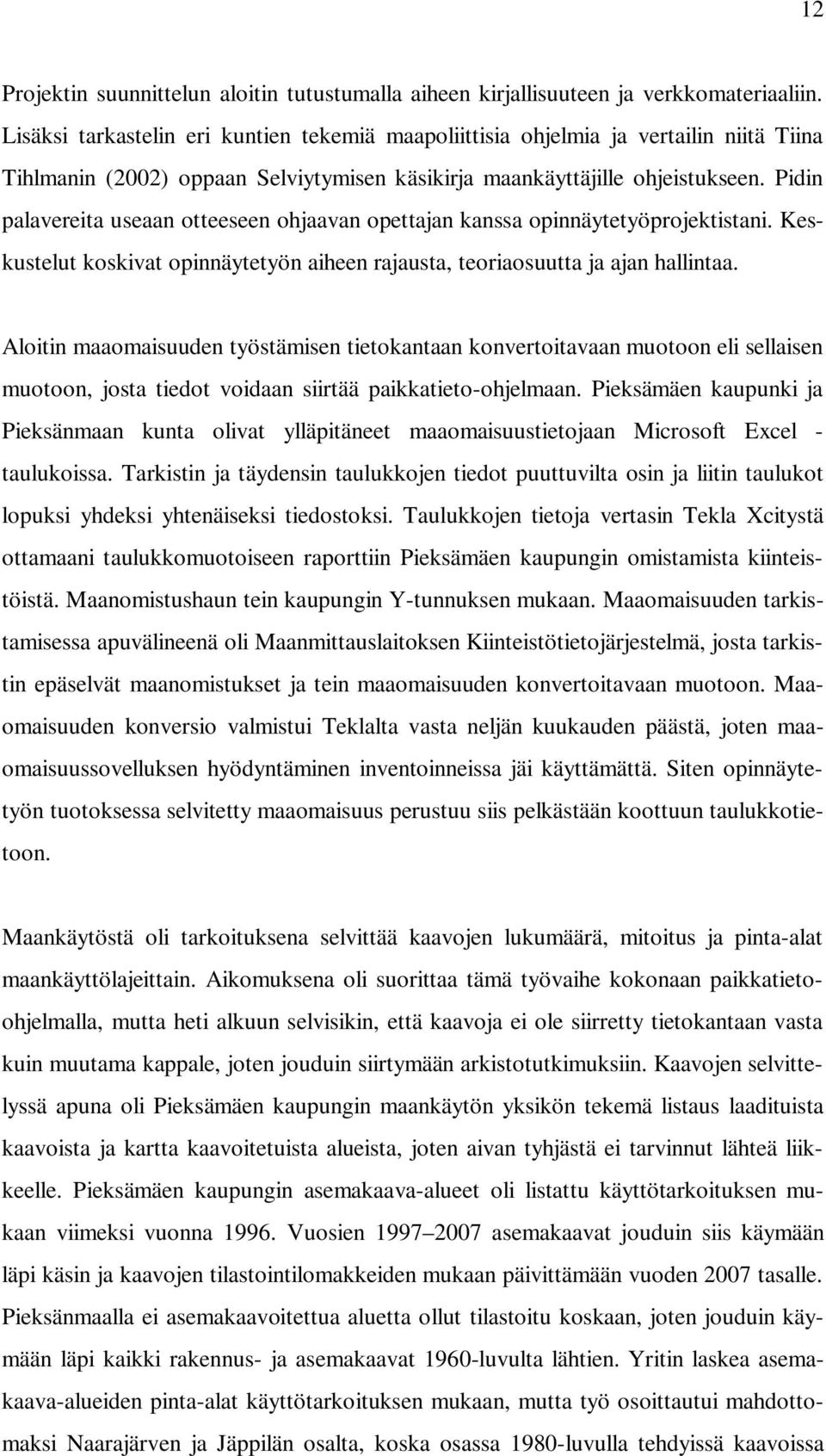 Pidin palavereita useaan otteeseen ohjaavan opettajan kanssa opinnäytetyöprojektistani. Keskustelut koskivat opinnäytetyön aiheen rajausta, teoriaosuutta ja ajan hallintaa.