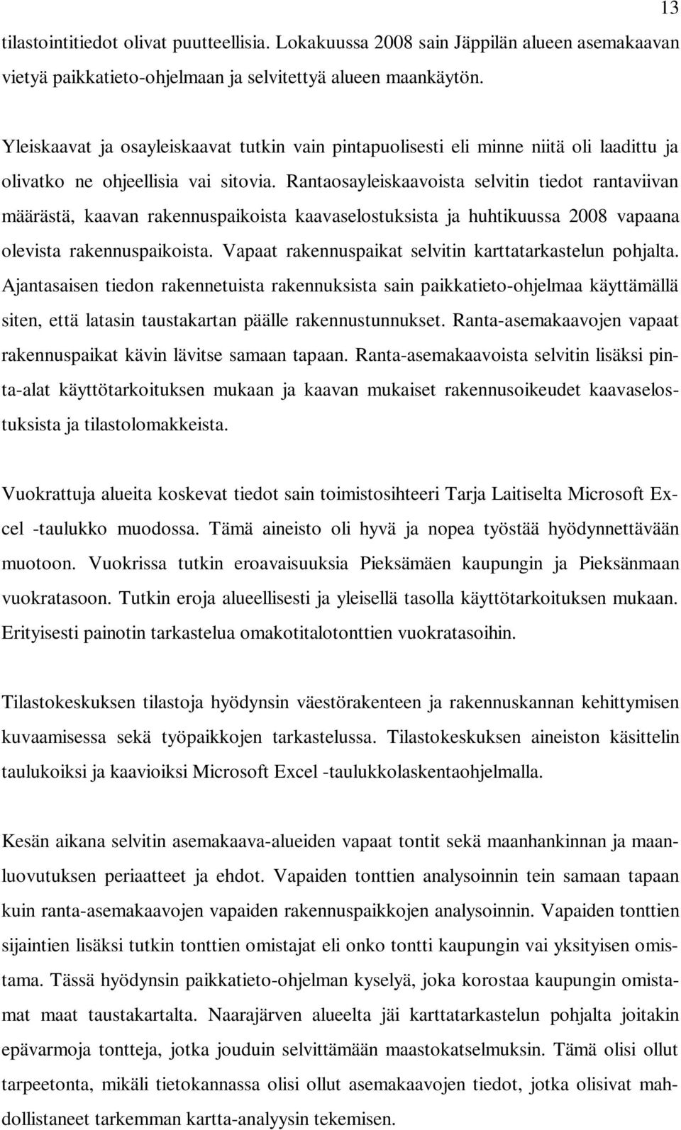 Rantaosayleiskaavoista selvitin tiedot rantaviivan määrästä, kaavan rakennuspaikoista kaavaselostuksista ja huhtikuussa 2008 vapaana olevista rakennuspaikoista.