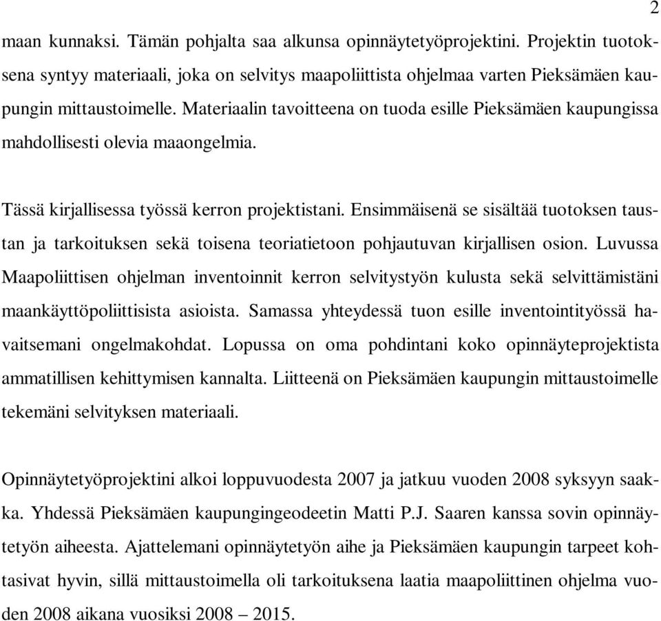 Ensimmäisenä se sisältää tuotoksen taustan ja tarkoituksen sekä toisena teoriatietoon pohjautuvan kirjallisen osion.