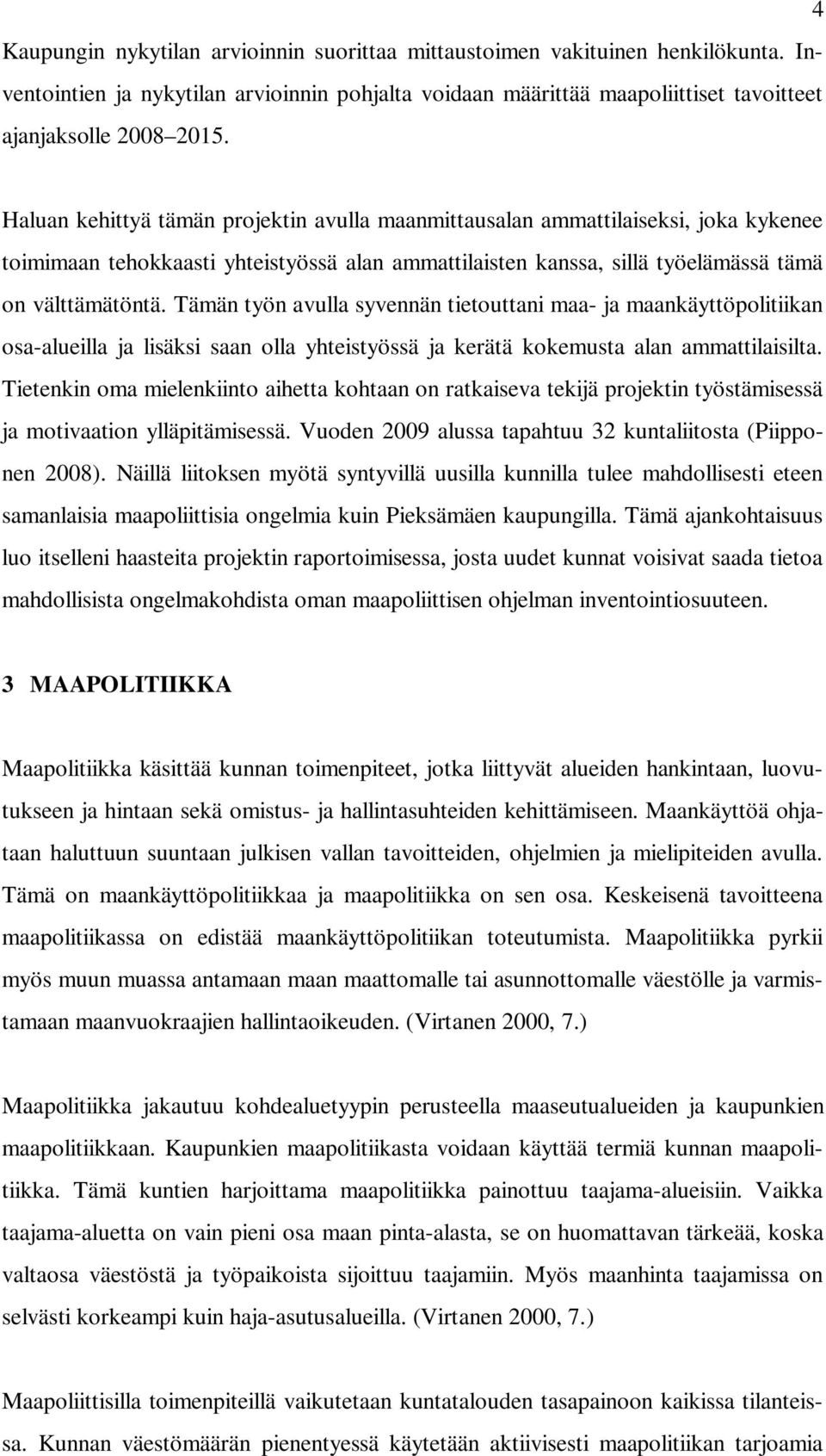 Tämän työn avulla syvennän tietouttani maa- ja maankäyttöpolitiikan osa-alueilla ja lisäksi saan olla yhteistyössä ja kerätä kokemusta alan ammattilaisilta.