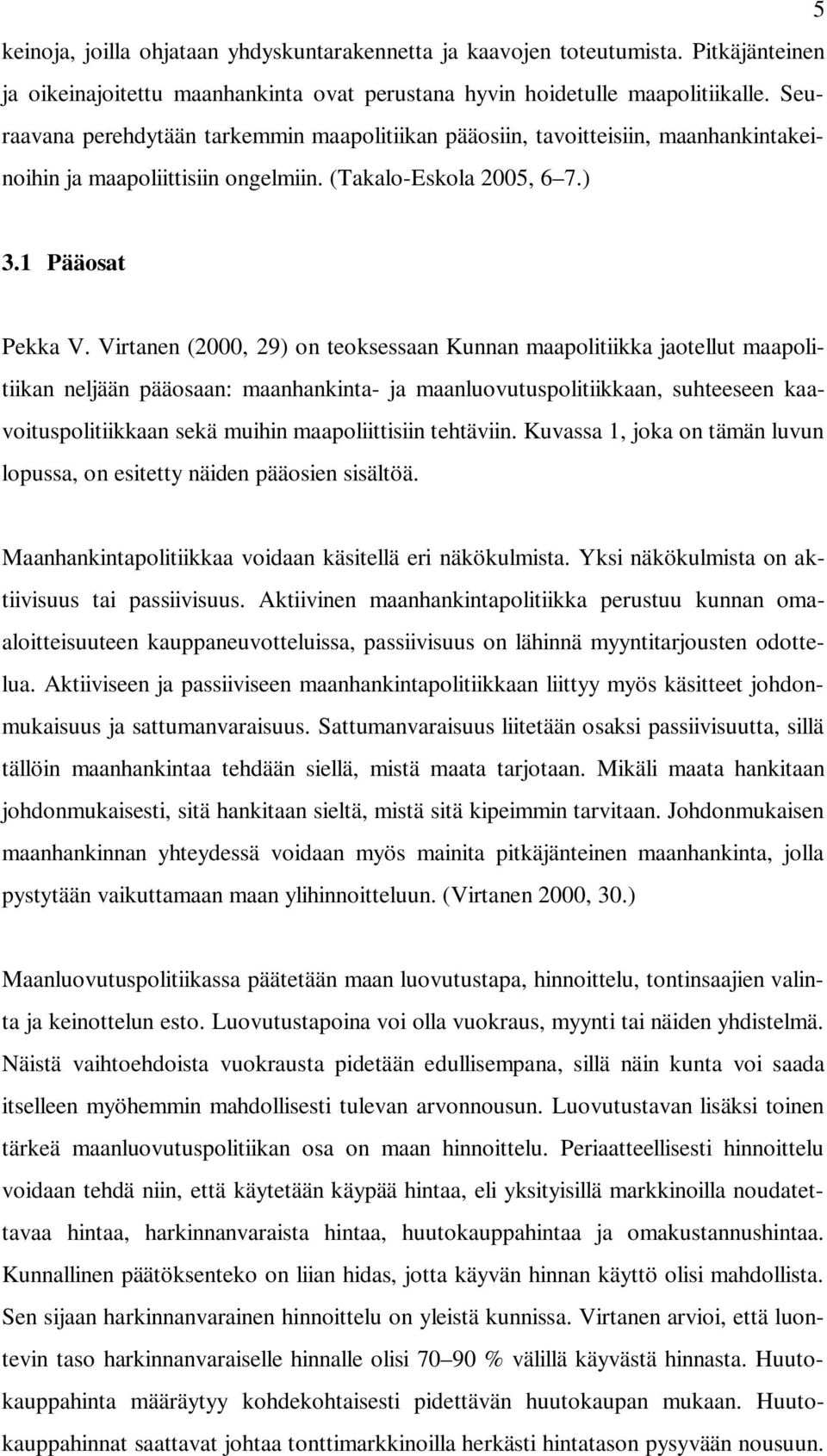 Virtanen (2000, 29) on teoksessaan Kunnan maapolitiikka jaotellut maapolitiikan neljään pääosaan: maanhankinta- ja maanluovutuspolitiikkaan, suhteeseen kaavoituspolitiikkaan sekä muihin