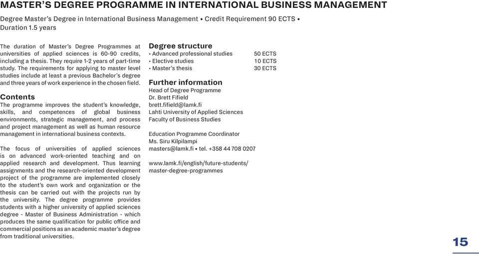 The requirements for applying to master level studies include at least a previous Bachelor s degree and three years of work experience in the chosen field.