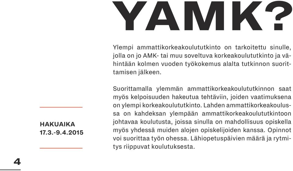 Suorittamalla ylemmän ammattikorkeakoulututkinnon saat myös kelpoisuuden hakeutua tehtäviin, joiden vaatimuksena on ylempi korkeakoulututkinto.