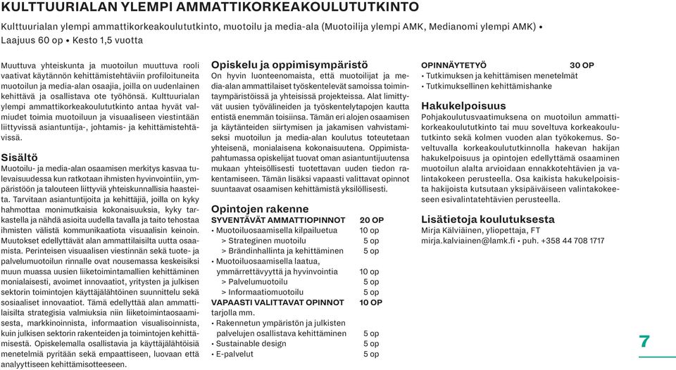 Kulttuurialan ylempi ammattikorkeakoulututkinto antaa hyvät valmiudet toimia muotoiluun ja visuaaliseen viestintään liittyvissä asiantuntija-, johtamis- ja kehittämistehtävissä.