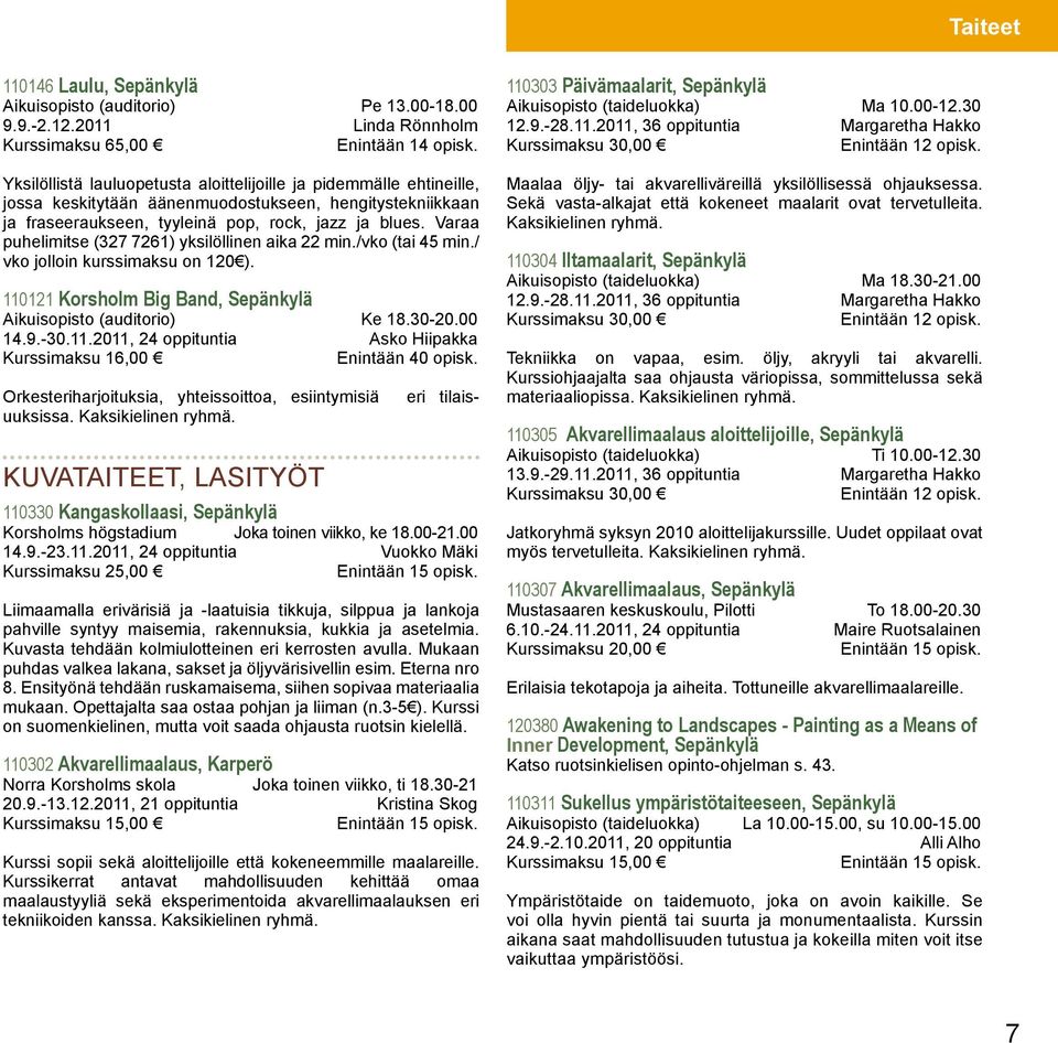 Varaa puhelimitse (327 7261) yksilöllinen aika 22 min./vko (tai 45 min./ vko jolloin kurssimaksu on 120 ). 110121 Korsholm Big Band, Sepänkylä Aikuisopisto (auditorio) Ke 18.30-20.00 14.9.-30.11.2011, 24 oppituntia Asko Hiipakka Kurssimaksu 16,00 Enintään 40 opisk.
