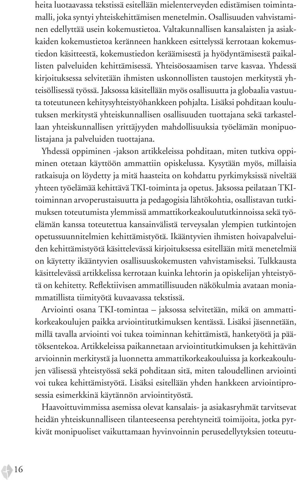 kehittämisessä. Yhteisöosaamisen tarve kasvaa. Yhdessä kirjoituksessa selvitetään ihmisten uskonnollisten taustojen merkitystä yhteisöllisessä työssä.