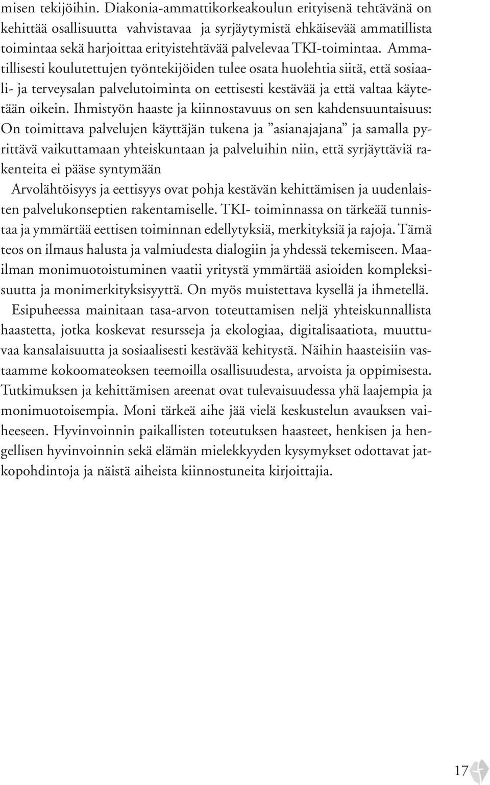 Ammatillisesti koulutettujen työntekijöiden tulee osata huolehtia siitä, että sosiaali- ja terveysalan palvelutoiminta on eettisesti kestävää ja että valtaa käytetään oikein.