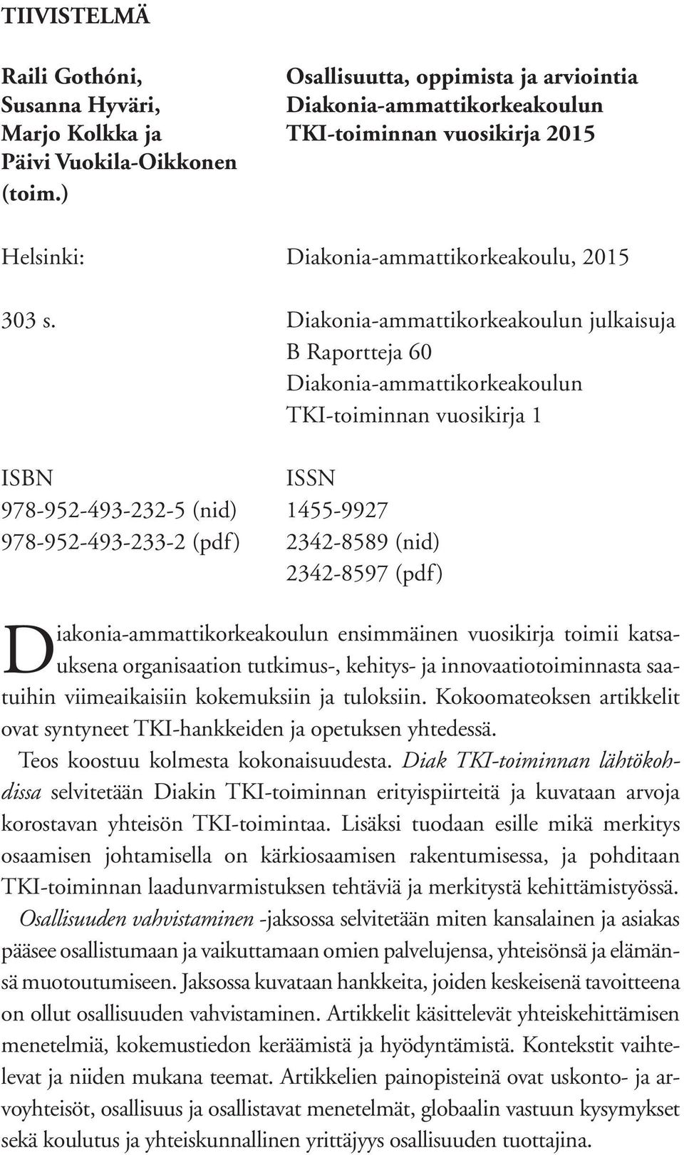 Diakonia-ammattikorkeakoulun julkaisuja B Raportteja 60 Diakonia-ammattikorkeakoulun TKI-toiminnan vuosikirja 1 ISBN ISSN 978-952-493-232-5 (nid) 1455-9927 978-952-493-233-2 (pdf) 2342-8589 (nid)