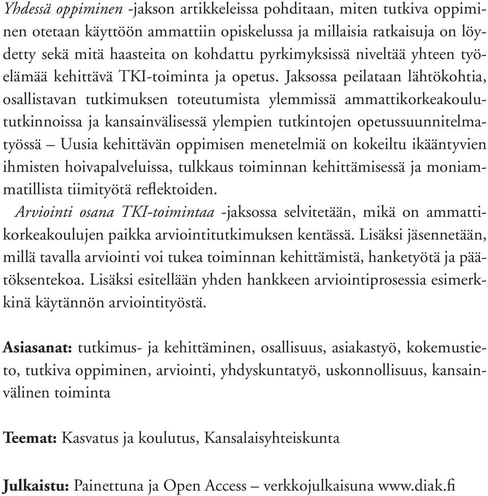 Jaksossa peilataan lähtökohtia, osallistavan tutkimuksen toteutumista ylemmissä ammattikorkeakoulututkinnoissa ja kansainvälisessä ylempien tutkintojen opetussuunnitelmatyössä Uusia kehittävän