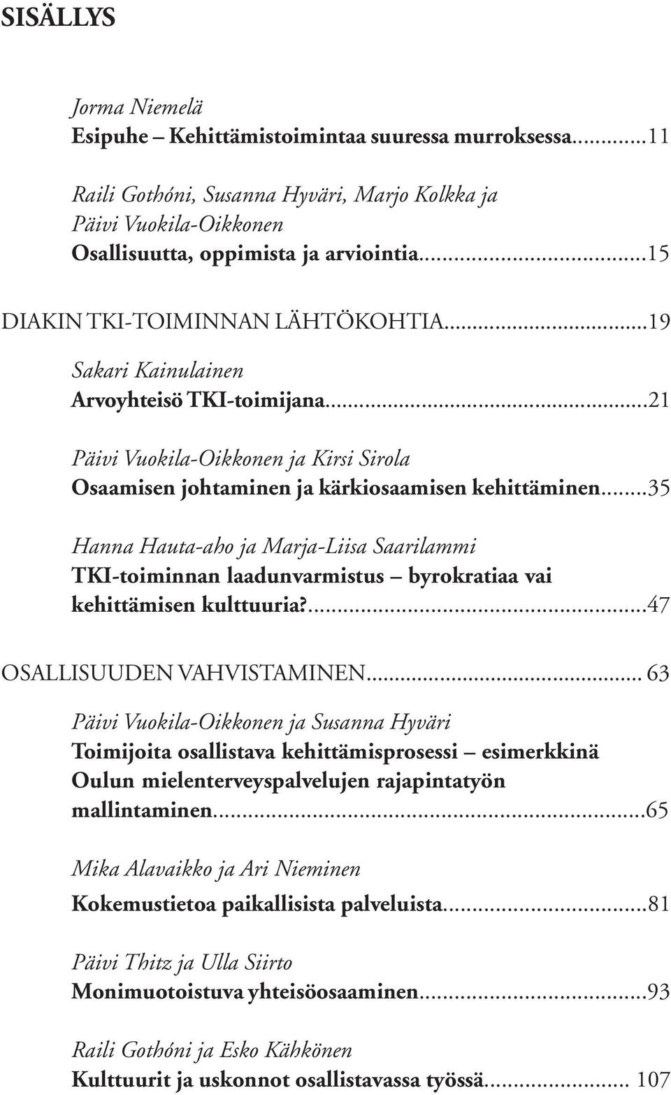 ..35 Hanna Hauta-aho ja Marja-Liisa Saarilammi TKI-toiminnan laadunvarmistus byrokratiaa vai kehittämisen kulttuuria?...47 OSALLISUUDEN VAHVISTAMINEN.