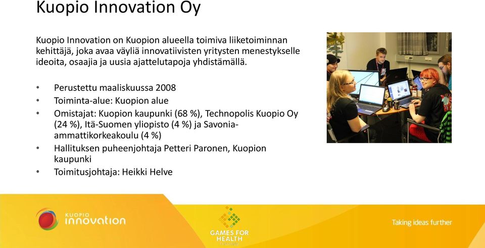 Perustettu maaliskuussa 2008 Toiminta-alue: Kuopion alue Omistajat: Kuopion kaupunki (68 %), Technopolis Kuopio Oy (24