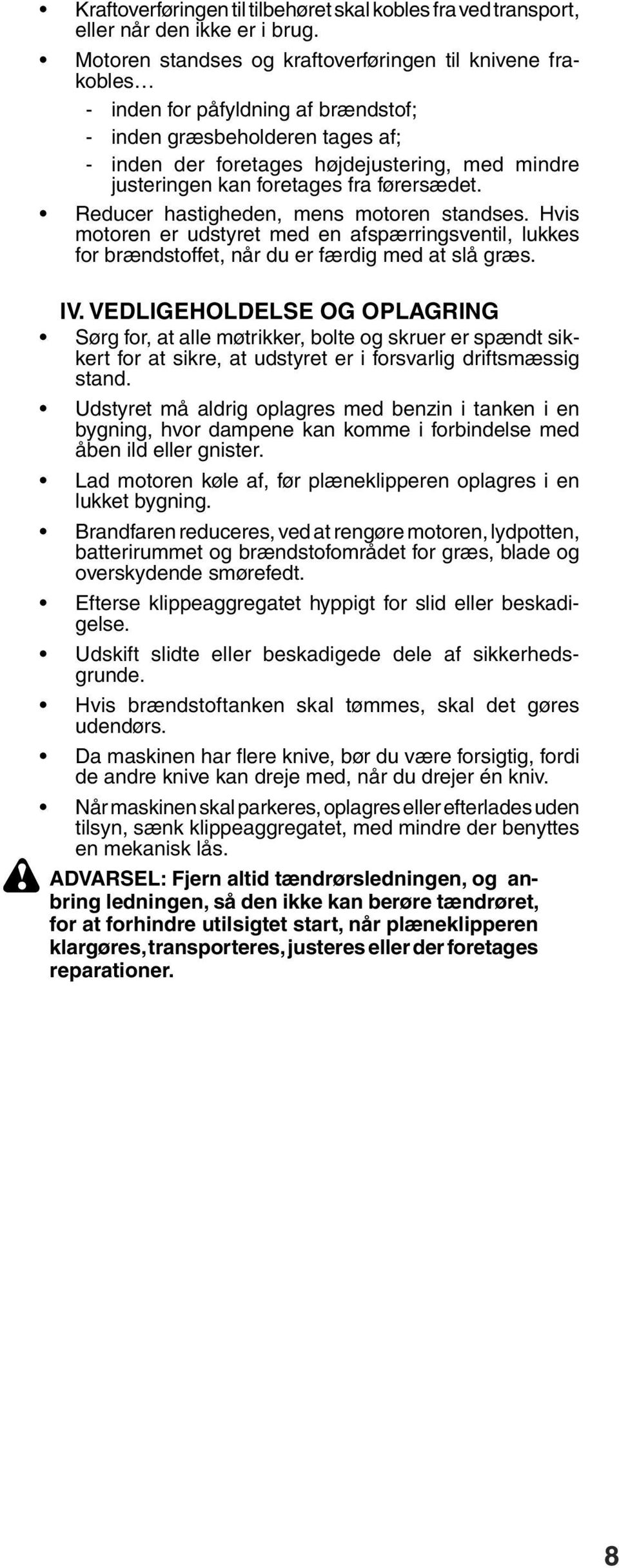 foretages fra førersædet. Reducer hastigheden, mens motoren standses. Hvis motoren er udstyret med en afspærringsventil, lukkes for brændstoffet, når du er færdig med at slå græs. IV.