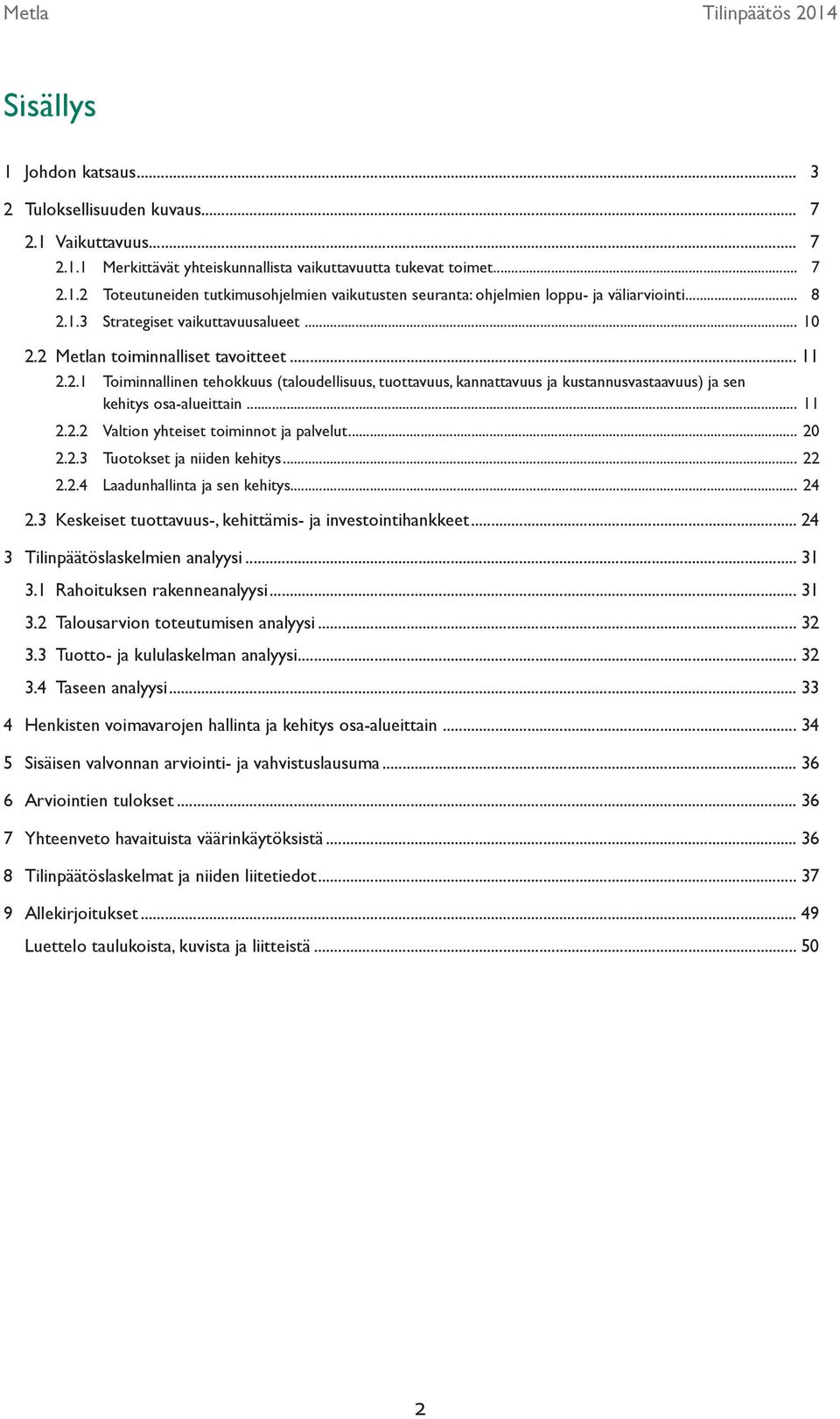 .. 11 2.2.2 Valtion yhteiset toiminnot ja palvelut... 20 2.2.3 Tuotokset ja niiden kehitys... 22 2.2.4 Laadunhallinta ja sen kehitys... 24 2.