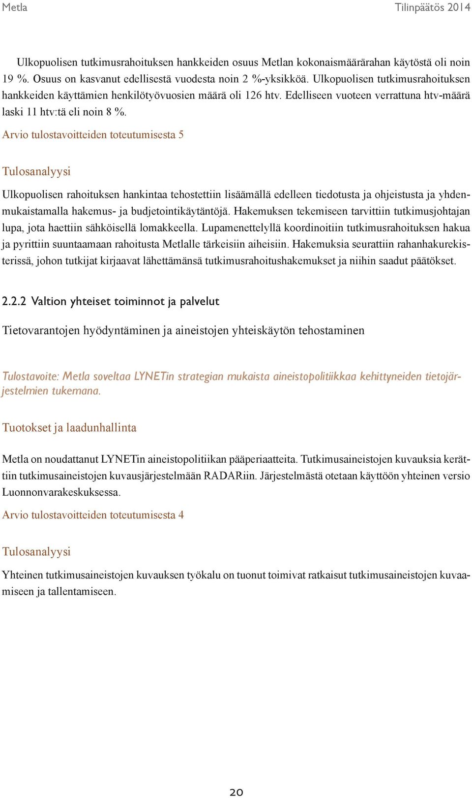 Arvio tulostavoitteiden toteutumisesta 5 Ulkopuolisen rahoituksen hankintaa tehostettiin lisäämällä edelleen tiedotusta ja ohjeistusta ja yhdenmukaistamalla hakemus- ja budjetointikäytäntöjä.