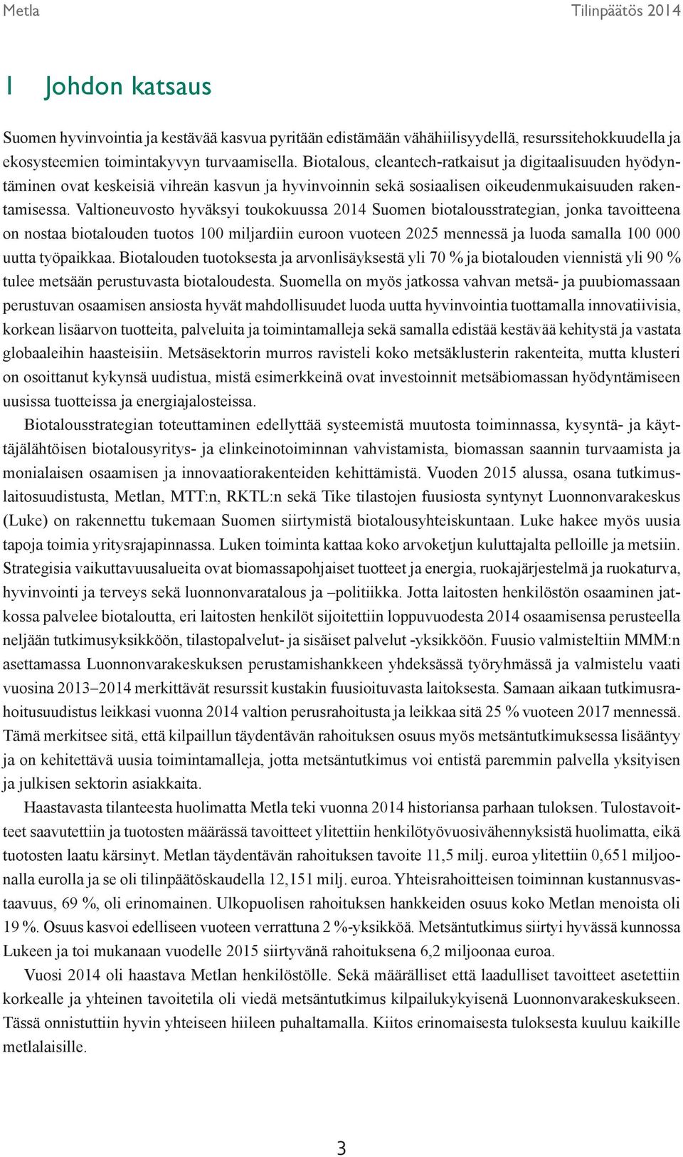 Valtioneuvosto hyväksyi toukokuussa 2014 Suomen biotalousstrategian, jonka tavoitteena on nostaa biotalouden tuotos 100 miljardiin euroon vuoteen 2025 mennessä ja luoda samalla 100 000 uutta