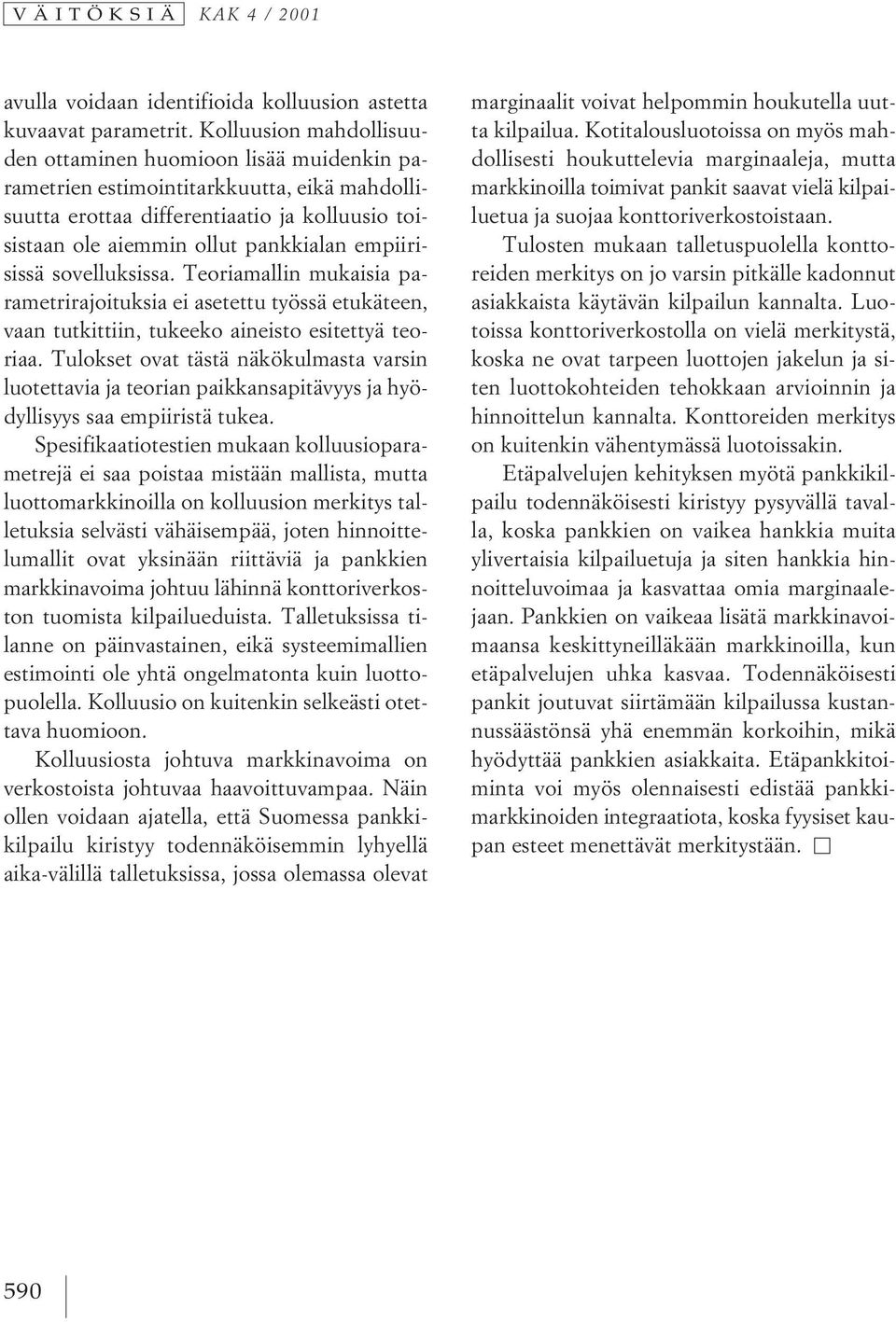 empiirisissä sovelluksissa. Teoriamallin mukaisia parametrirajoituksia ei asetettu työssä etukäteen, vaan tutkittiin, tukeeko aineisto esitettyä teoriaa.