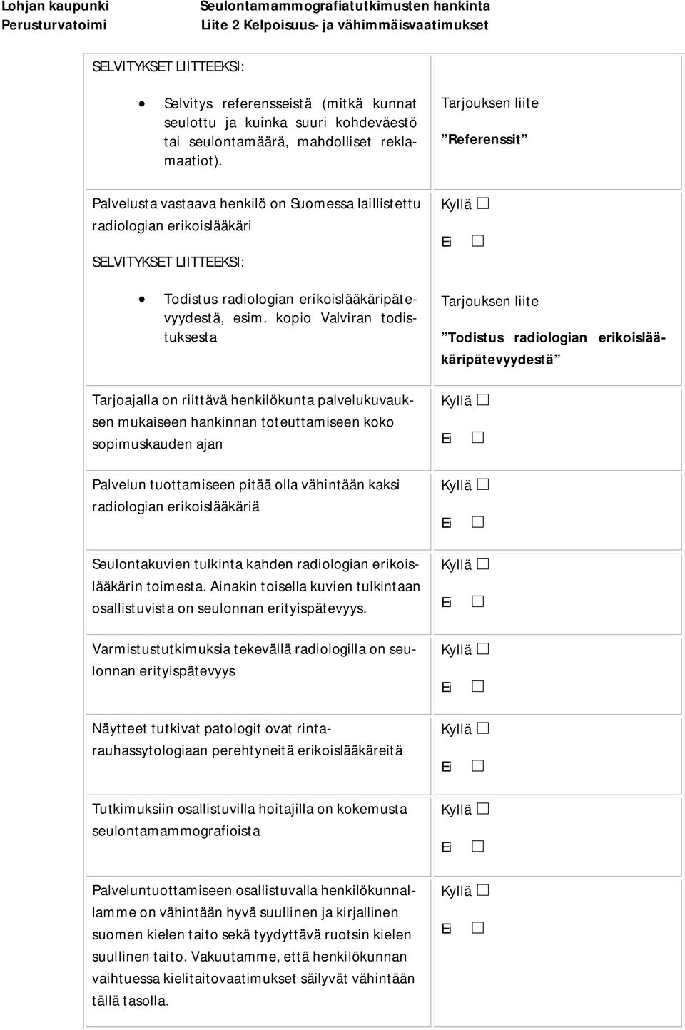 kopio Valviran todistuksesta Tarjoajalla on riittävä henkilökunta palvelukuvauksen mukaiseen hankinnan toteuttamiseen koko sopimuskauden ajan Palvelun tuottamiseen pitää olla vähintään kaksi