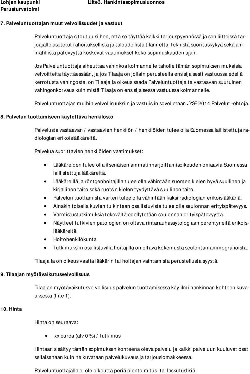 tilannetta, teknistä suorituskykyä sekä ammatillista pätevyyttä koskevat vaatimukset koko sopimuskauden ajan.