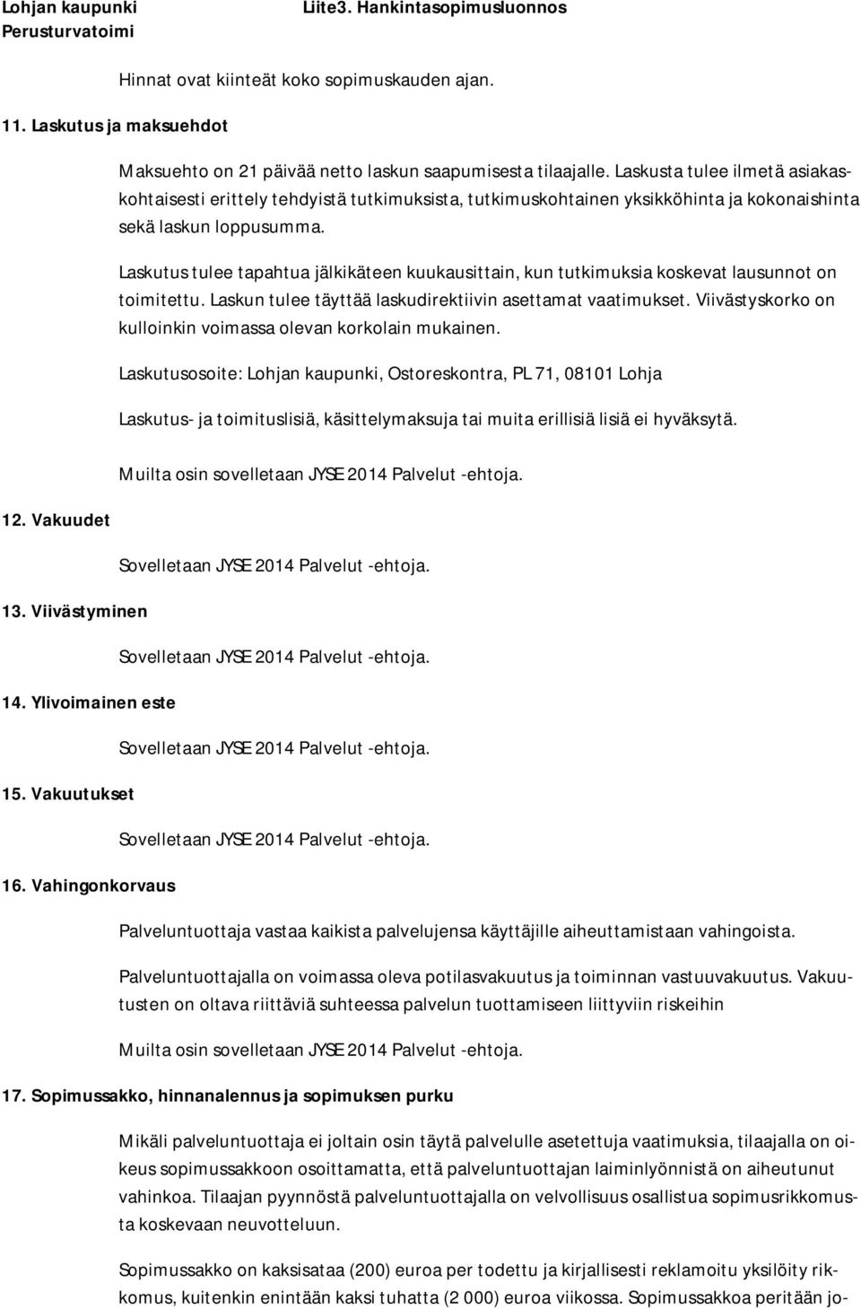 Laskutus tulee tapahtua jälkikäteen kuukausittain, kun tutkimuksia koskevat lausunnot on toimitettu. Laskun tulee täyttää laskudirektiivin asettamat vaatimukset.