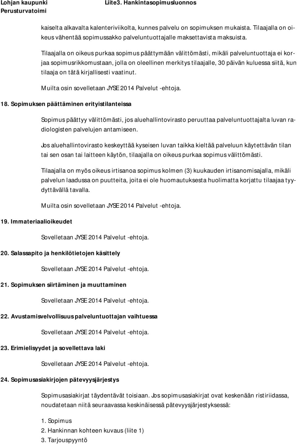 tätä kirjallisesti vaatinut. Muilta osin sovelletaan JYSE 2014 Palvelut -ehtoja. 18. Sopimuksen päättäminen erityistilanteissa 19.