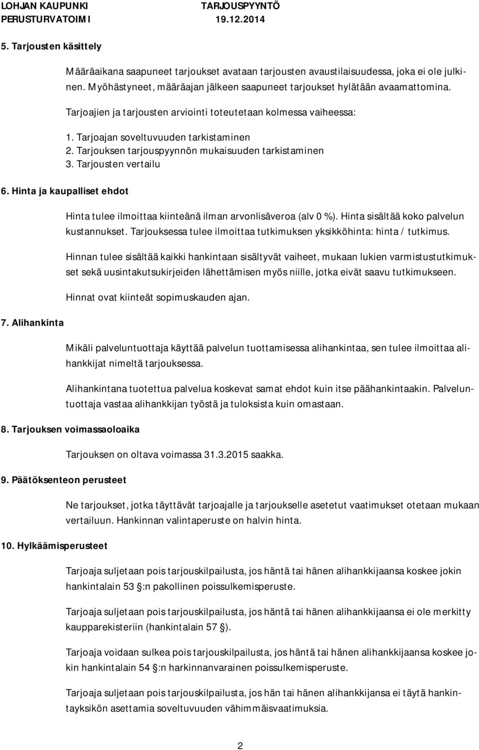 Tarjouksen tarjouspyynnön mukaisuuden tarkistaminen 3. Tarjousten vertailu 6. Hinta ja kaupalliset ehdot 7. Alihankinta Hinta tulee ilmoittaa kiinteänä ilman arvonlisäveroa (alv 0 %).