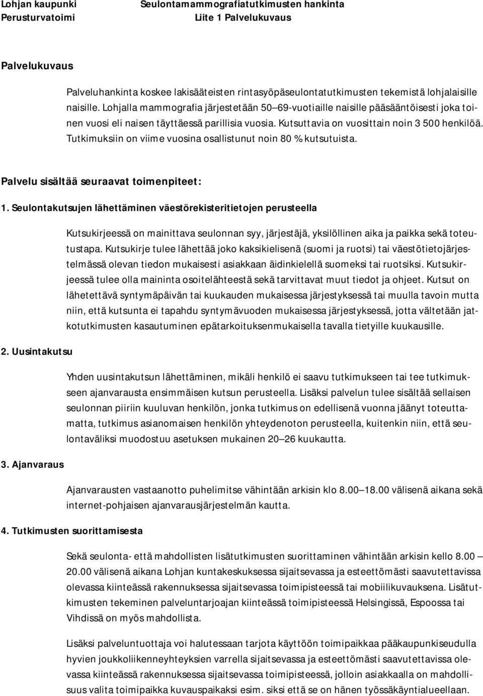 Tutkimuksiin on viime vuosina osallistunut noin 80 % kutsutuista. Palvelu sisältää seuraavat toimenpiteet: 1. Seulontakutsujen lähettäminen väestörekisteritietojen perusteella 2. Uusintakutsu 3.