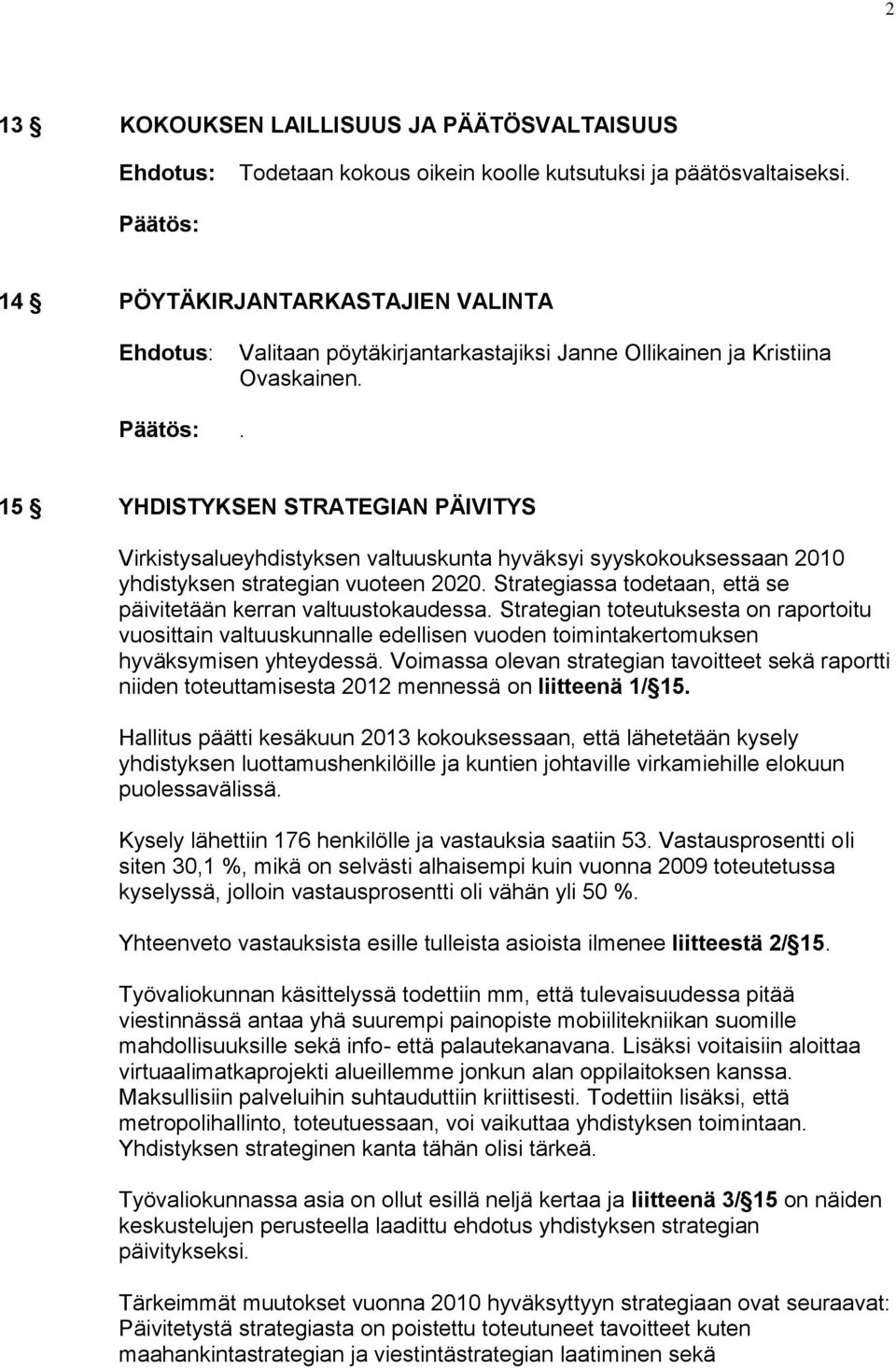 . 15 YHDISTYKSEN STRATEGIAN PÄIVITYS Virkistysalueyhdistyksen valtuuskunta hyväksyi syyskokouksessaan 2010 yhdistyksen strategian vuoteen 2020.