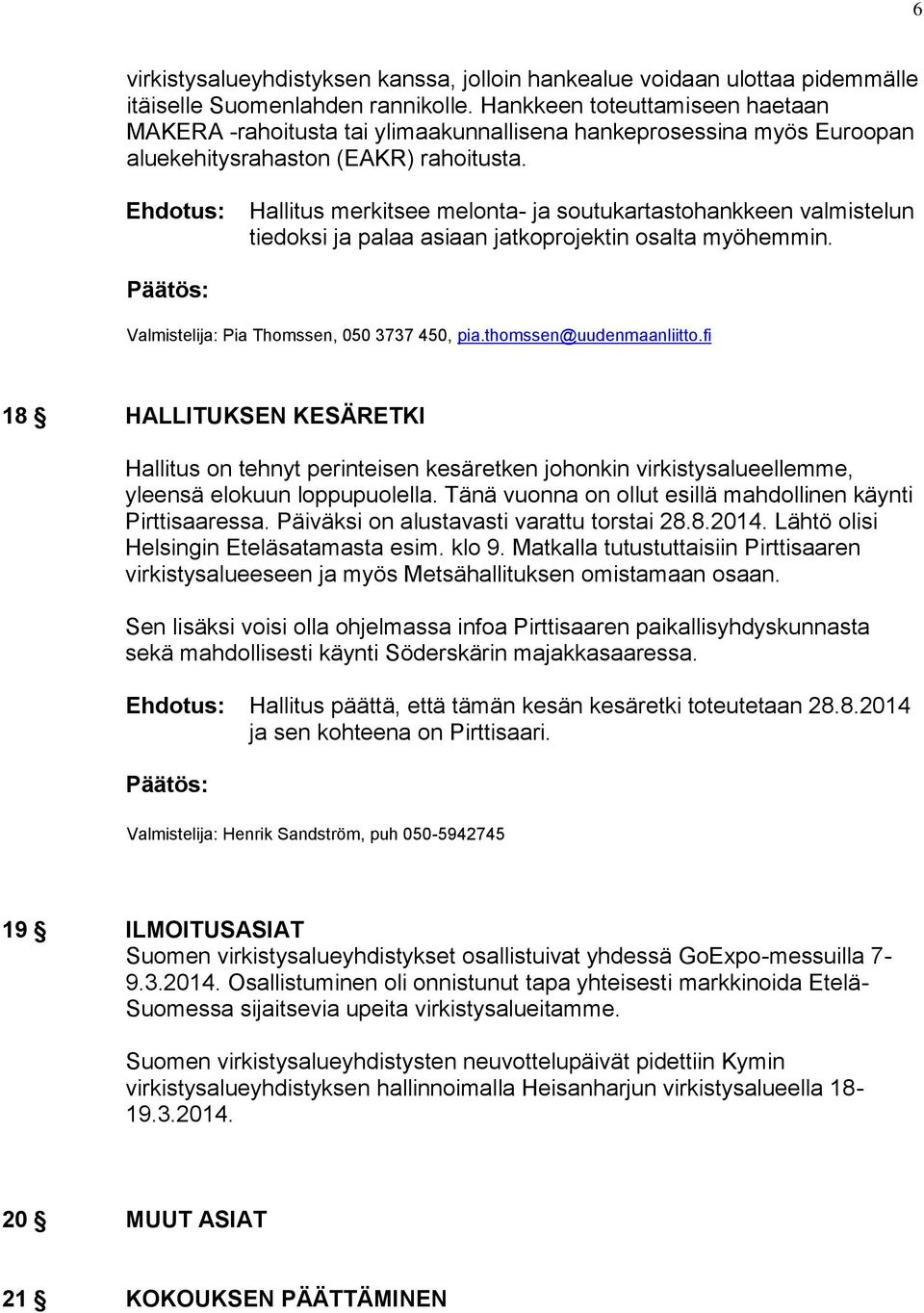 Hallitus merkitsee melonta- ja soutukartastohankkeen valmistelun tiedoksi ja palaa asiaan jatkoprojektin osalta myöhemmin. Valmistelija: Pia Thomssen, 050 3737 450, pia.thomssen@uudenmaanliitto.