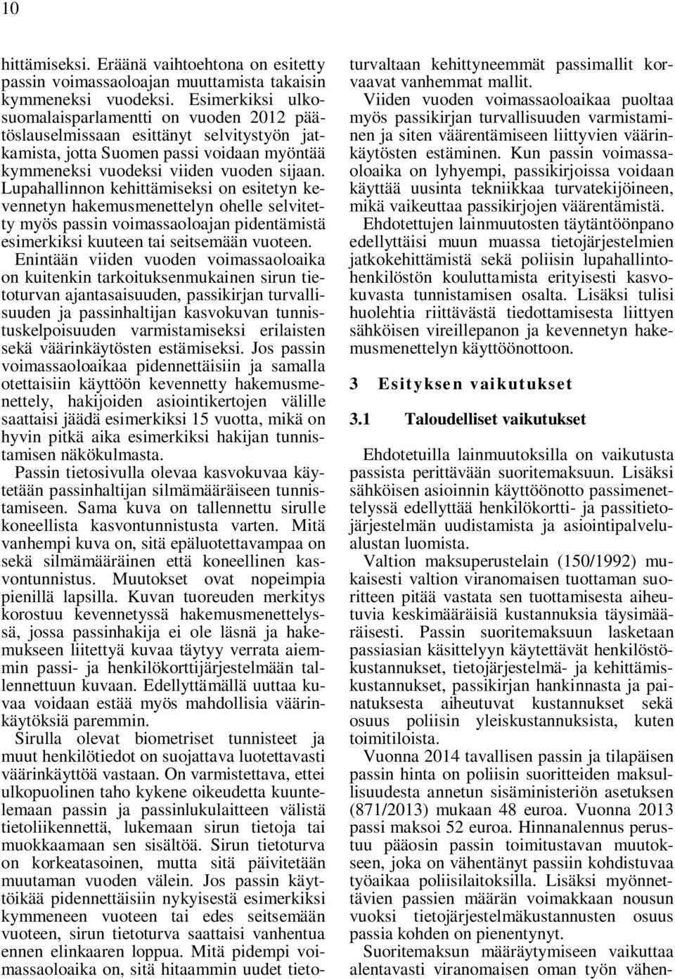 Lupahallinnon kehittämiseksi on esitetyn kevennetyn hakemusmenettelyn ohelle selvitetty myös passin voimassaoloajan pidentämistä esimerkiksi kuuteen tai seitsemään vuoteen.