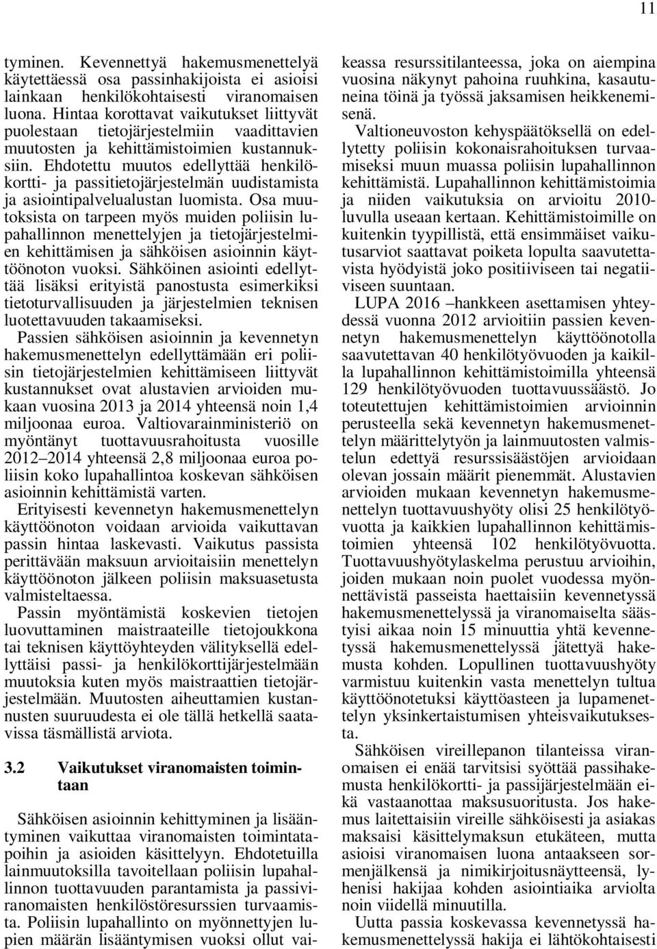 Ehdotettu muutos edellyttää henkilökortti- ja passitietojärjestelmän uudistamista ja asiointipalvelualustan luomista.
