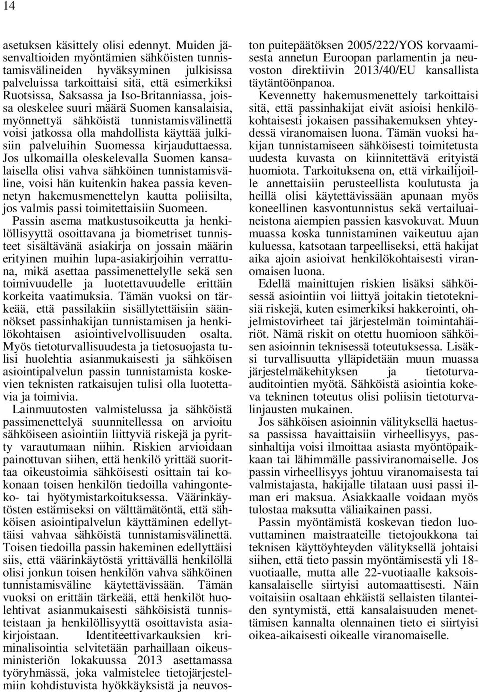 suuri määrä Suomen kansalaisia, myönnettyä sähköistä tunnistamisvälinettä voisi jatkossa olla mahdollista käyttää julkisiin palveluihin Suomessa kirjauduttaessa.