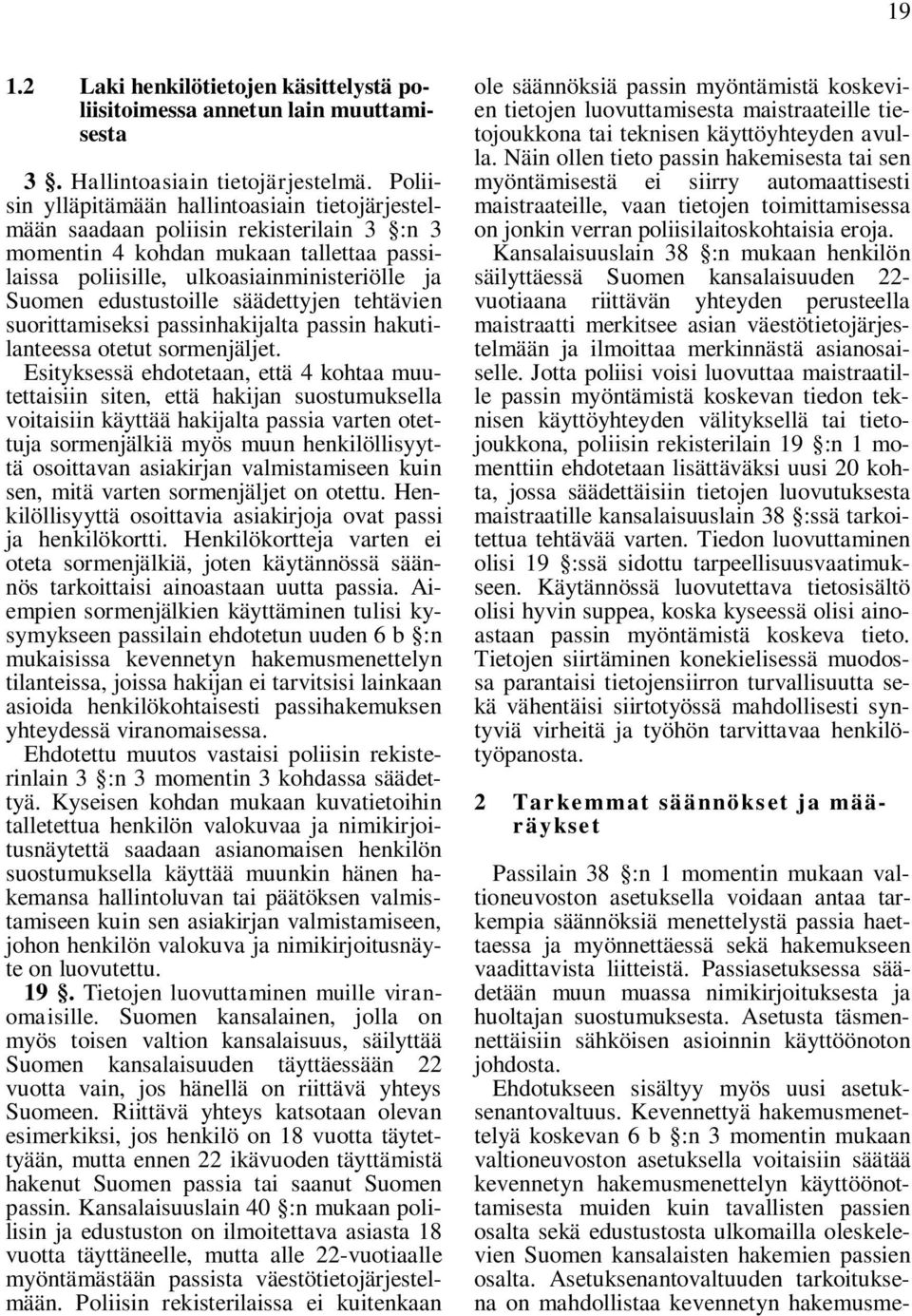 edustustoille säädettyjen tehtävien suorittamiseksi passinhakijalta passin hakutilanteessa otetut sormenjäljet.