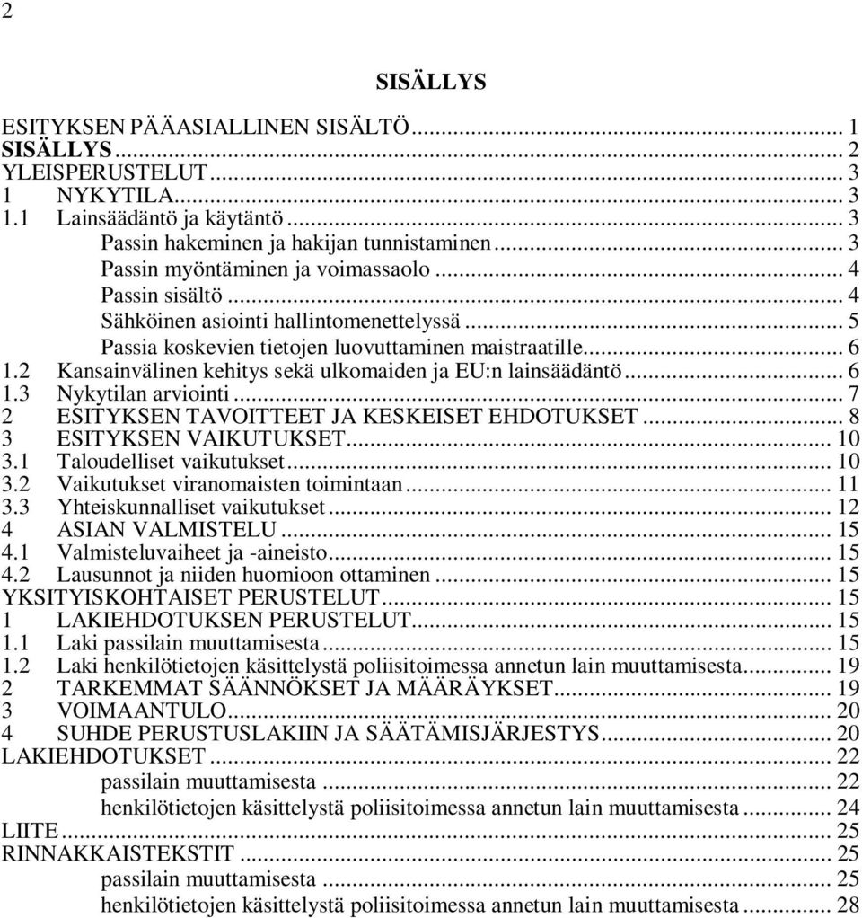 2 Kansainvälinen kehitys sekä ulkomaiden ja EU:n lainsäädäntö... 6 1.3 Nykytilan arviointi... 7 2 ESITYKSEN TAVOITTEET JA KESKEISET EHDOTUKSET... 8 3 ESITYKSEN VAIKUTUKSET... 10 3.