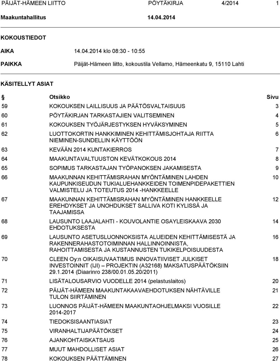 2014 klo 08:30-10:55 PAIKKA Päijät-Hämeen liitto, kokoustila Vellamo, Hämeenkatu 9, 15110 Lahti KÄSITELLYT ASIAT Otsikko Sivu 59 KOKOUKSEN LAILLISUUS JA PÄÄTÖSVALTAISUUS 3 60 PÖYTÄKIRJAN TARKASTAJIEN