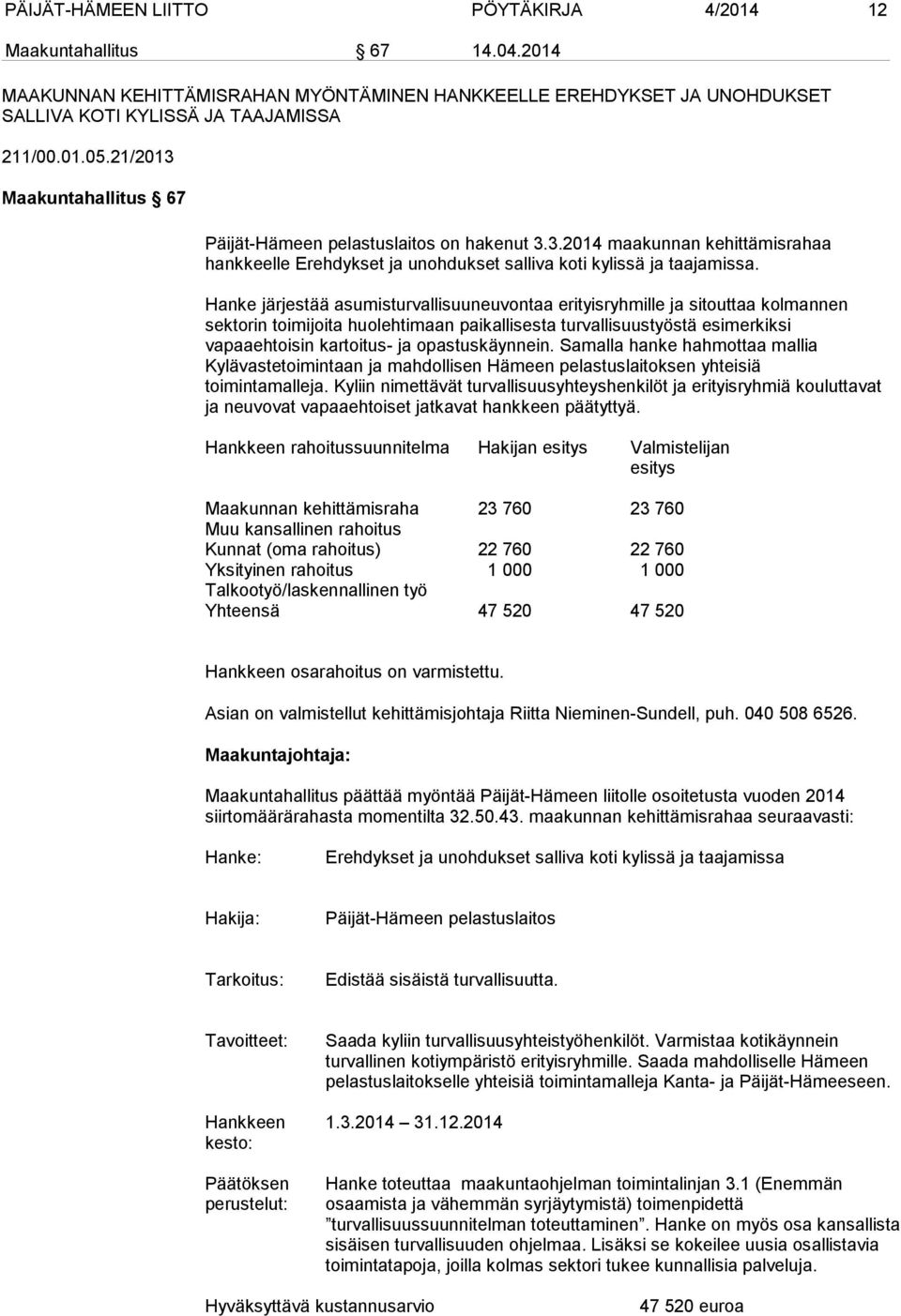 Hanke järjestää asumisturvallisuuneuvontaa erityisryhmille ja sitouttaa kolmannen sektorin toimijoita huolehtimaan paikallisesta turvallisuustyöstä esimerkiksi vapaaehtoisin kartoitus- ja