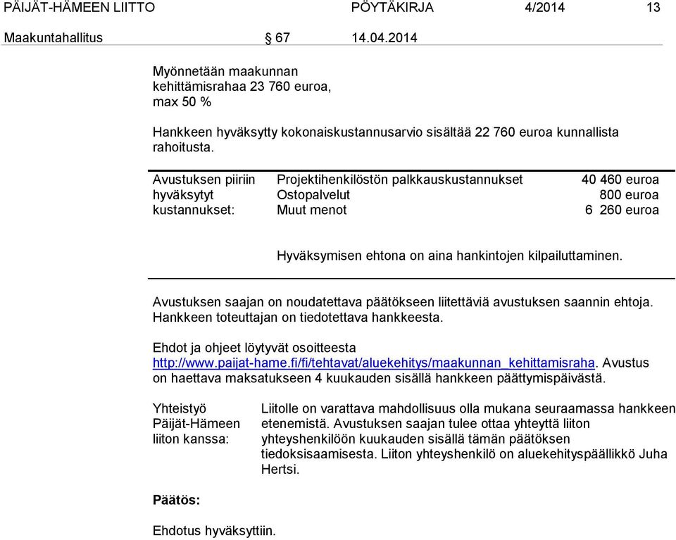 Avustuksen piiriin hyväksytyt kustannukset: Projektihenkilöstön palkkauskustannukset Ostopalvelut Muut menot 40 460 euroa 800 euroa 6 260 euroa Hyväksymisen ehtona on aina hankintojen