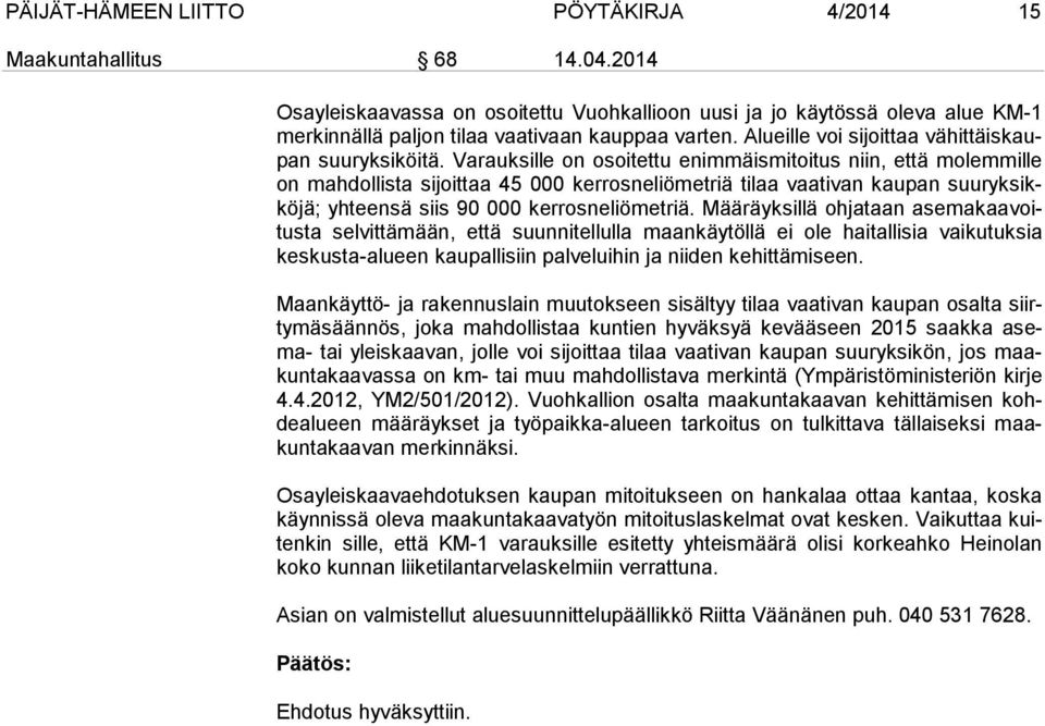 Varauksille on osoitettu enimmäismitoitus niin, että molemmille on mahdollista sijoittaa 45 000 kerrosneliömetriä tilaa vaativan kaupan suur yk sikkö jä; yhteensä siis 90 000 kerrosneliömetriä.