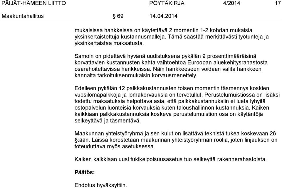 Samoin on pidettävä hyvänä uudistuksena pykälän 9 prosenttimääräisinä korvattavien kustannusten kahta vaihtoehtoa Euroopan aluekehitysrahastosta osarahoitettavissa hankkeissa.