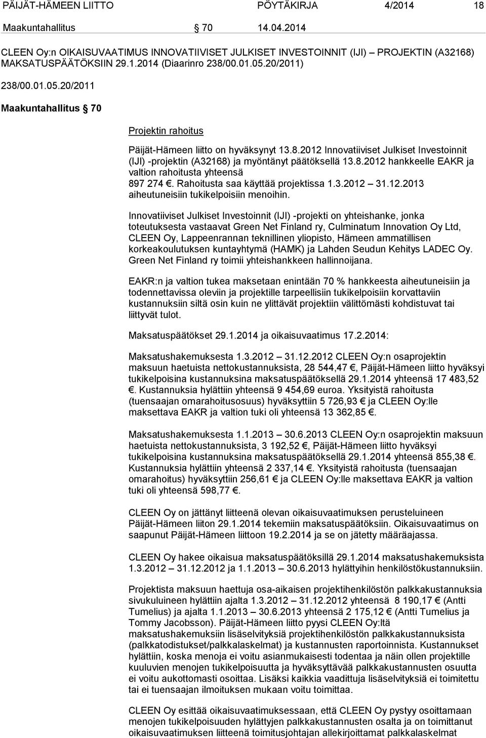 8.2012 hankkeelle EAKR ja valtion rahoitusta yhteensä 897 274. Rahoitusta saa käyttää projektissa 1.3.2012 31.12.2013 aiheutuneisiin tukikelpoisiin menoihin.