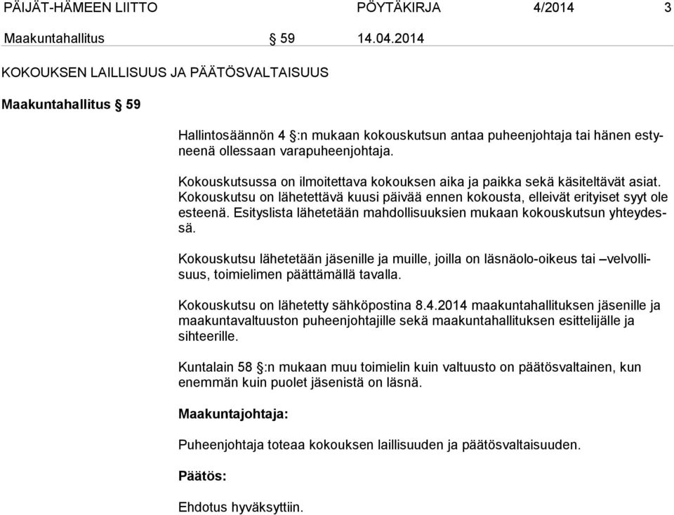 Kokouskutsussa on ilmoitettava kokouksen aika ja paikka sekä käsiteltävät asiat. Kokouskutsu on lähe tettävä kuusi päivää ennen kokousta, elleivät erityiset syyt ole esteenä.