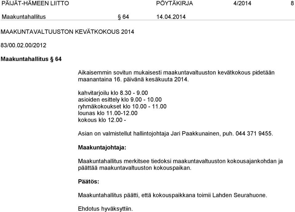 30-9.00 asioiden esittely klo 9.00-10.00 ryhmäkokoukset klo 10.00-11.00 lounas klo 11.00-12.00 kokous klo 12.