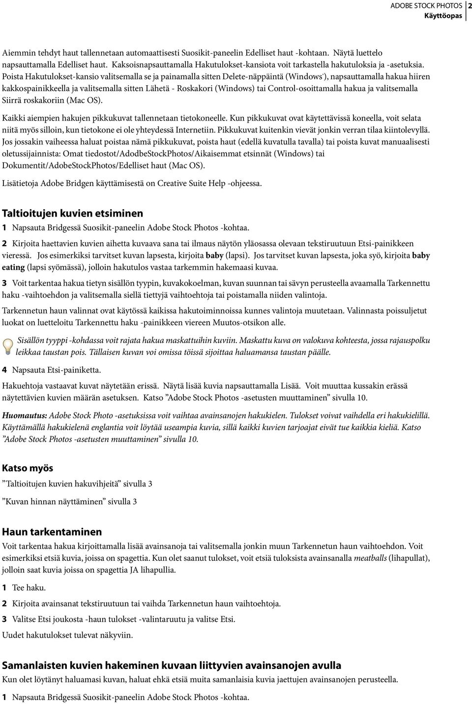 Poista Hakutulokset-kansio valitsemalla se ja painamalla sitten Delete-näppäintä (Windows ), napsauttamalla hakua hiiren kakkospainikkeella ja valitsemalla sitten Lähetä - Roskakori (Windows) tai