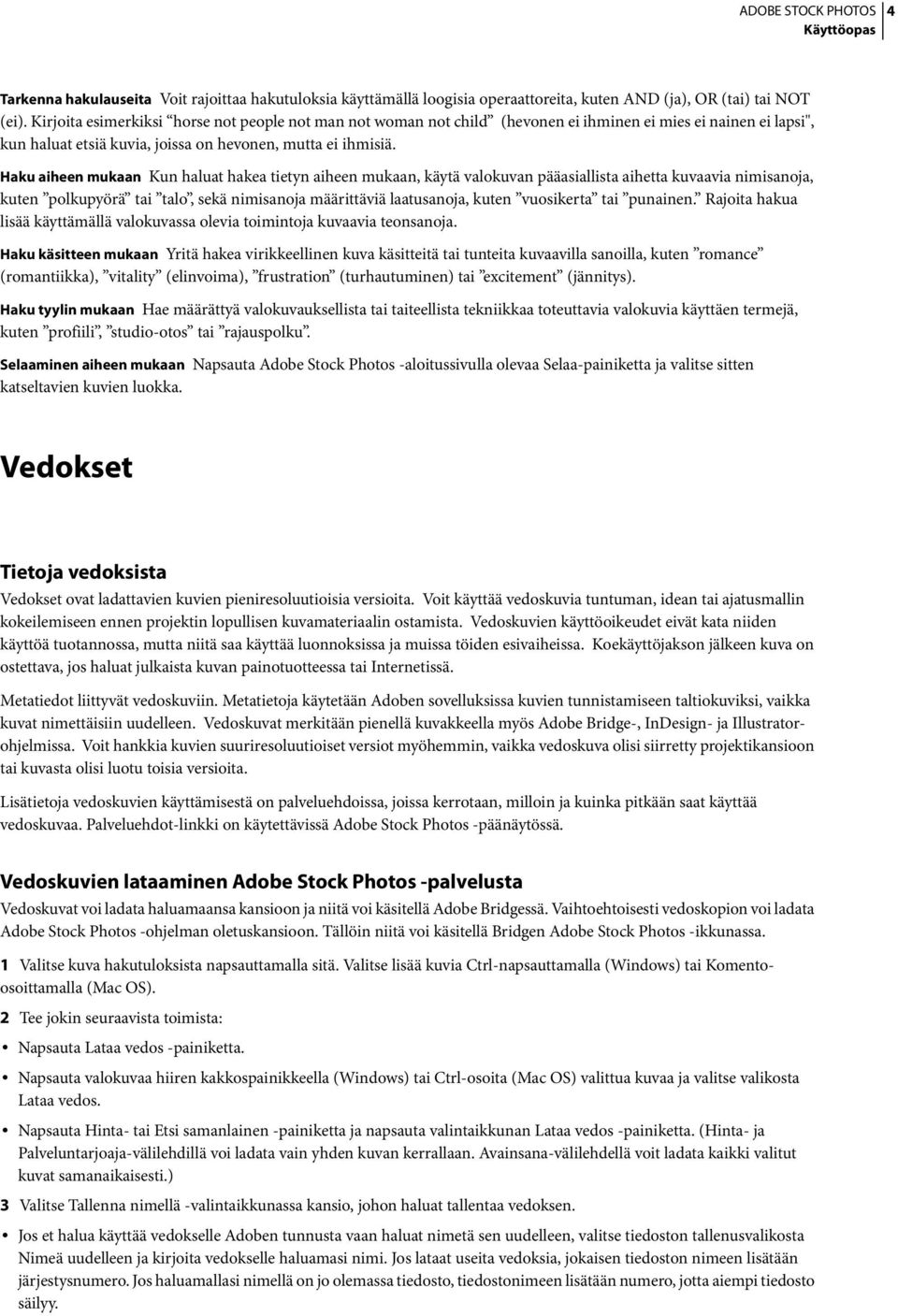 Haku aiheen mukaan Kun haluat hakea tietyn aiheen mukaan, käytä valokuvan pääasiallista aihetta kuvaavia nimisanoja, kuten polkupyörä tai talo, sekä nimisanoja määrittäviä laatusanoja, kuten