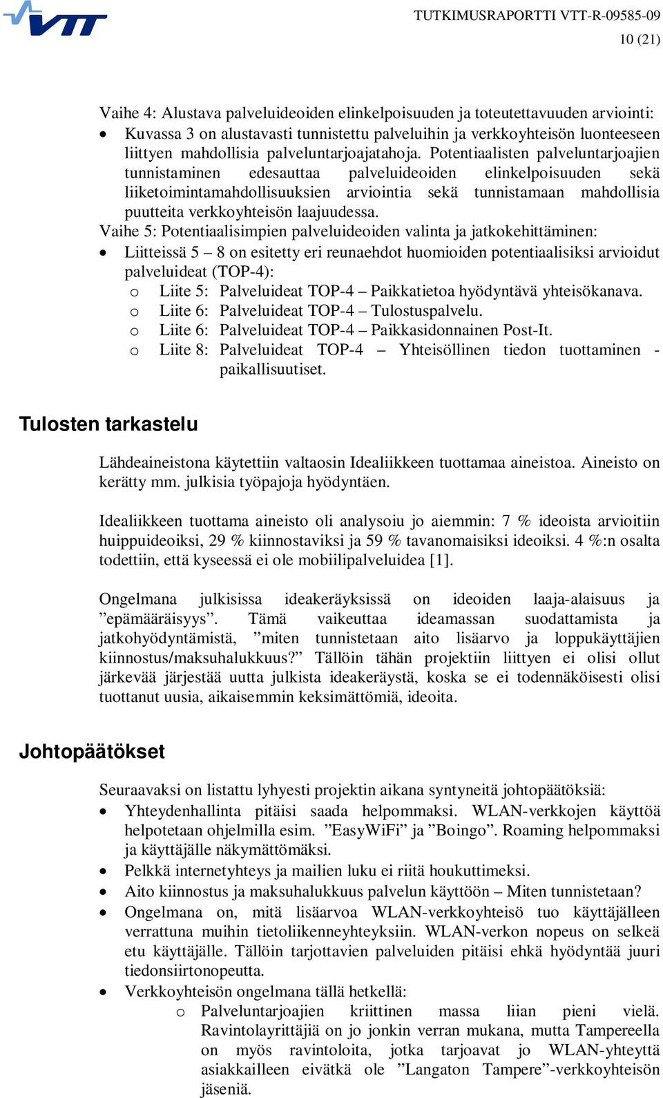 Potentiaalisten palveluntarjoajien tunnistaminen edesauttaa palveluideoiden elinkelpoisuuden sekä liiketoimintamahdollisuuksien arviointia sekä tunnistamaan mahdollisia puutteita verkkoyhteisön