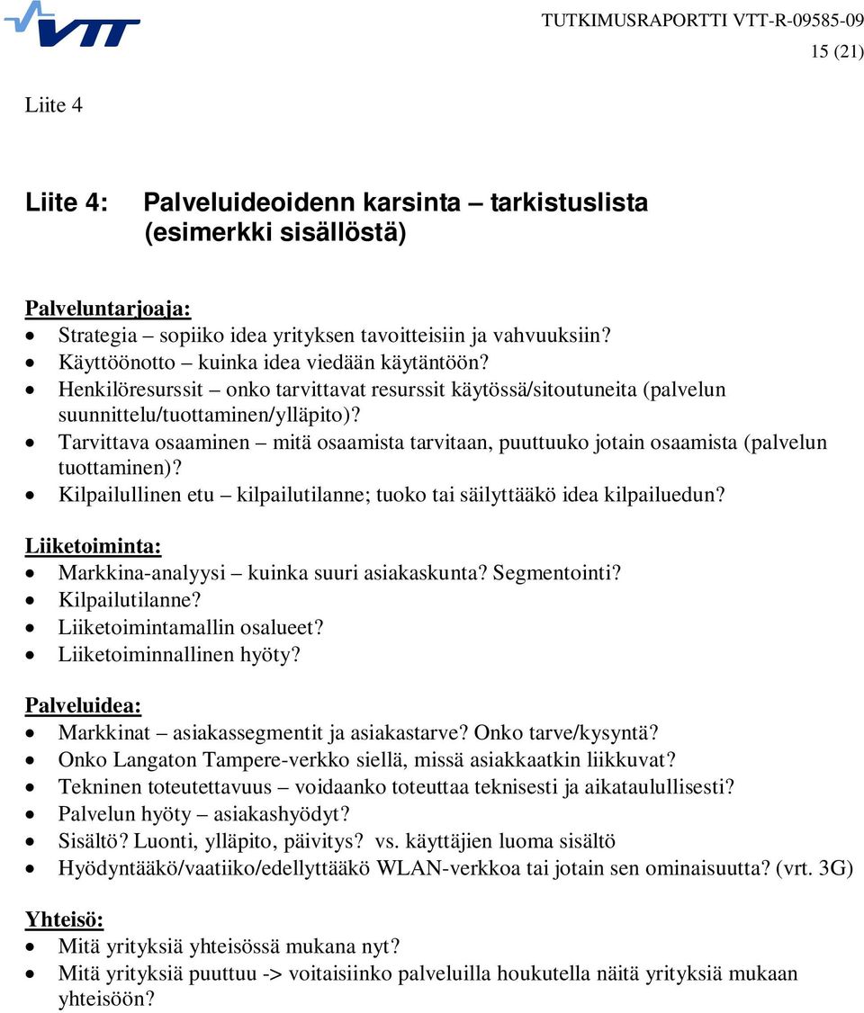 Tarvittava osaaminen mitä osaamista tarvitaan, puuttuuko jotain osaamista (palvelun tuottaminen)? Kilpailullinen etu kilpailutilanne; tuoko tai säilyttääkö idea kilpailuedun?